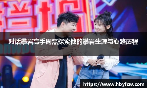 对话攀岩高手周磊探索他的攀岩生涯与心路历程